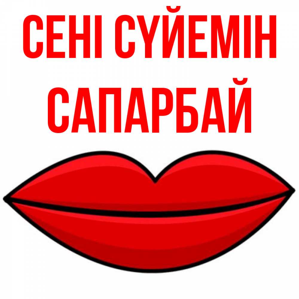 Күн сайын ашық хат с именем, САПАРБАЙ Сені сүйемін губы векторные Онлайн тегін жүктеп алу тілектері бар керемет карта 