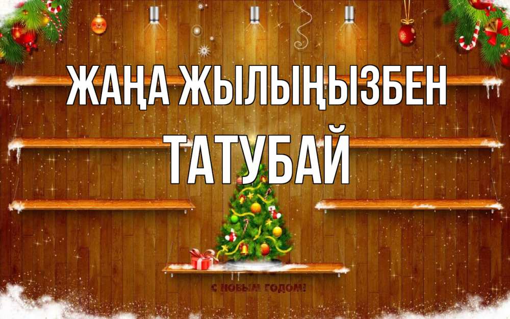 Күн сайын ашық хат с именем, ТАТУБАЙ Жаңа жылыңызбен с новым годом Онлайн тегін жүктеп алу тілектері бар керемет карта 