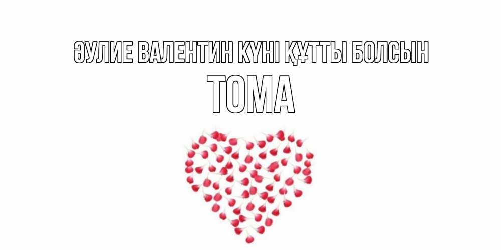 Күн сайын ашық хат с именем, Тома Әулие Валентин күні құтты болсын сердечко для любимой Онлайн тегін жүктеп алу тілектері бар керемет карта 