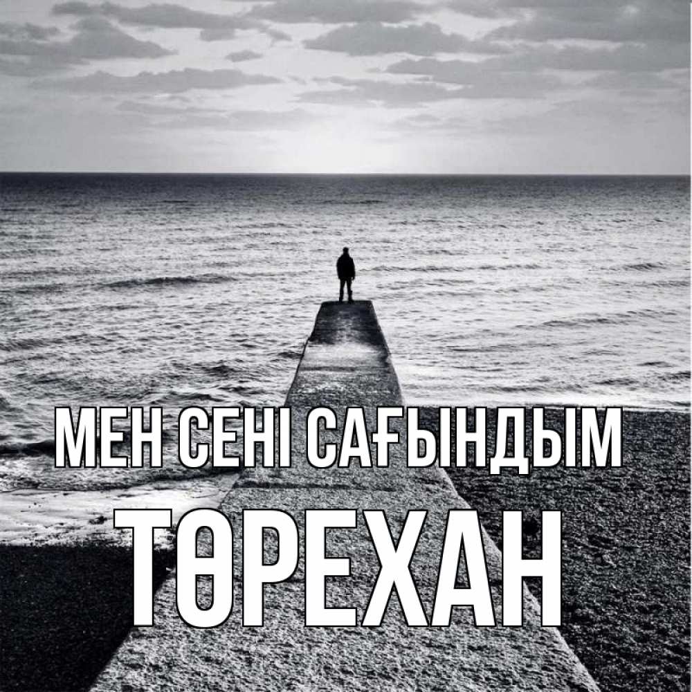 Күн сайын ашық хат с именем, Төрехан Мен сені сағындым скучашки Онлайн тегін жүктеп алу тілектері бар керемет карта 