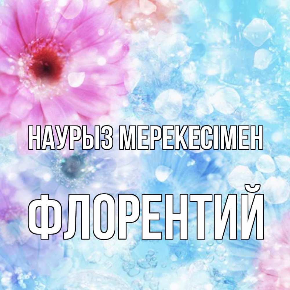 Күн сайын ашық хат с именем, Флорентий Наурыз мерекесімен цветы Онлайн тегін жүктеп алу тілектері бар керемет карта 