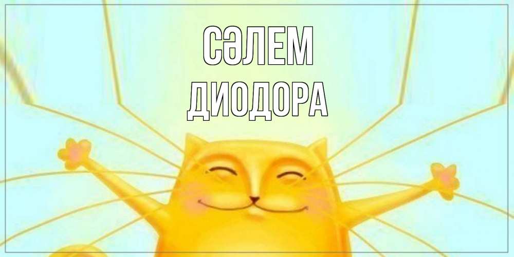 Күн сайын ашық хат с именем, Диодора Сәлем кот Онлайн тегін жүктеп алу тілектері бар керемет карта 