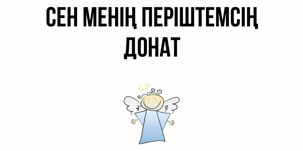 Күн сайын ашық хат с именем, Донат Сен менің періштемсің ангел Онлайн тегін жүктеп алу тілектері бар керемет карта 