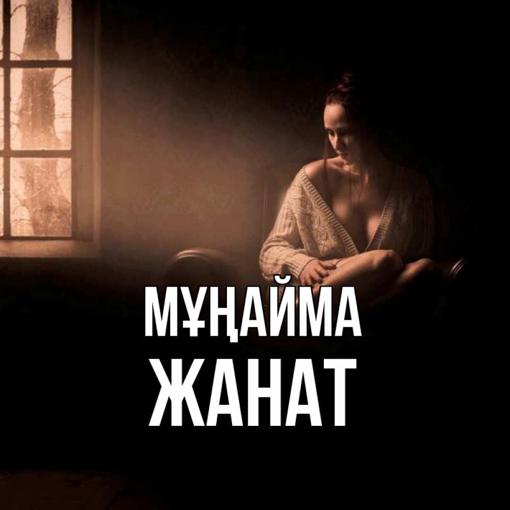 Күн сайын ашық хат с именем, Жанат Мұңайма сидя у окна Онлайн тегін жүктеп алу тілектері бар керемет карта 