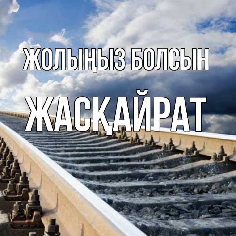 Күн сайын ашық хат с именем, Жасқайрат Жолыңыз болсын железнодорожные пути на фоне неба Онлайн тегін жүктеп алу тілектері бар керемет карта 