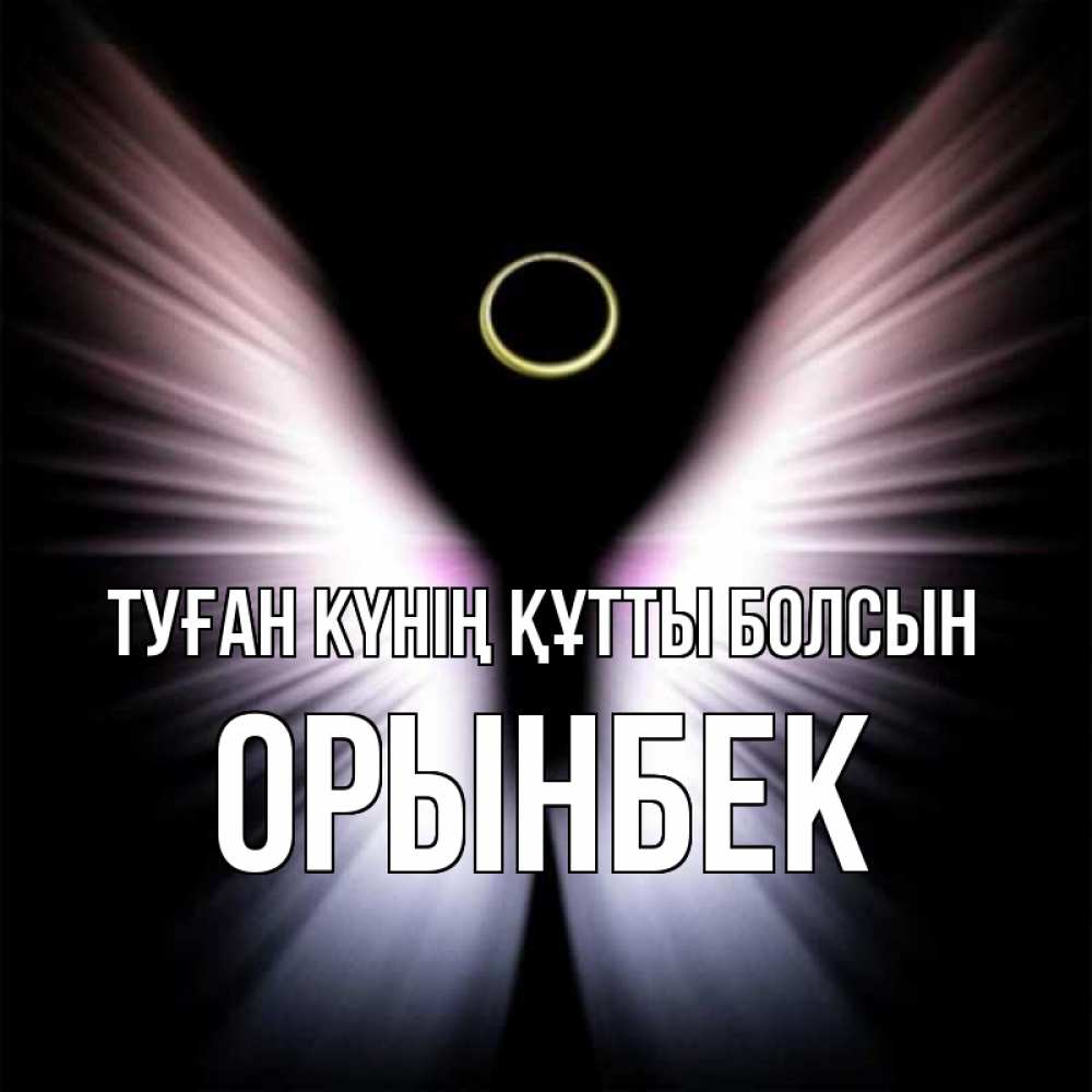 Күн сайын ашық хат с именем, ОРЫНБЕК Туған күнің құтты болсын ангел из света Онлайн тегін жүктеп алу тілектері бар керемет карта 