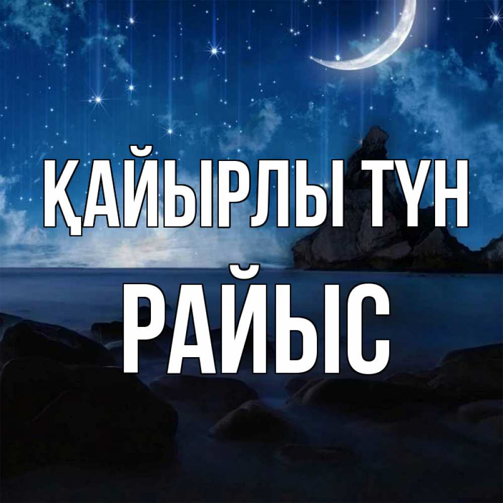 Күн сайын ашық хат с именем, РАЙЫС Қайырлы түн море Онлайн тегін жүктеп алу тілектері бар керемет карта 