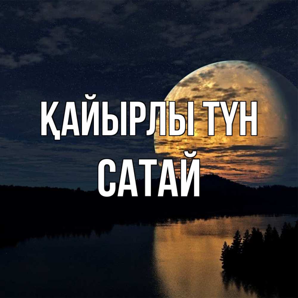Күн сайын ашық хат с именем, САТАЙ Қайырлы түн речка Онлайн тегін жүктеп алу тілектері бар керемет карта 