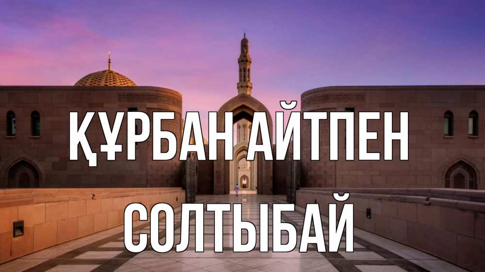 Күн сайын ашық хат с именем, СОЛТЫБАЙ Құрбан айтпен мечеть Онлайн тегін жүктеп алу тілектері бар керемет карта 