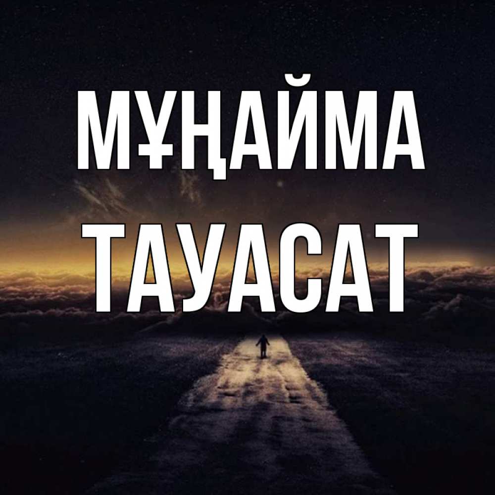 Күн сайын ашық хат с именем, ТАУАСАТ Мұңайма дорога в никуда Онлайн тегін жүктеп алу тілектері бар керемет карта 
