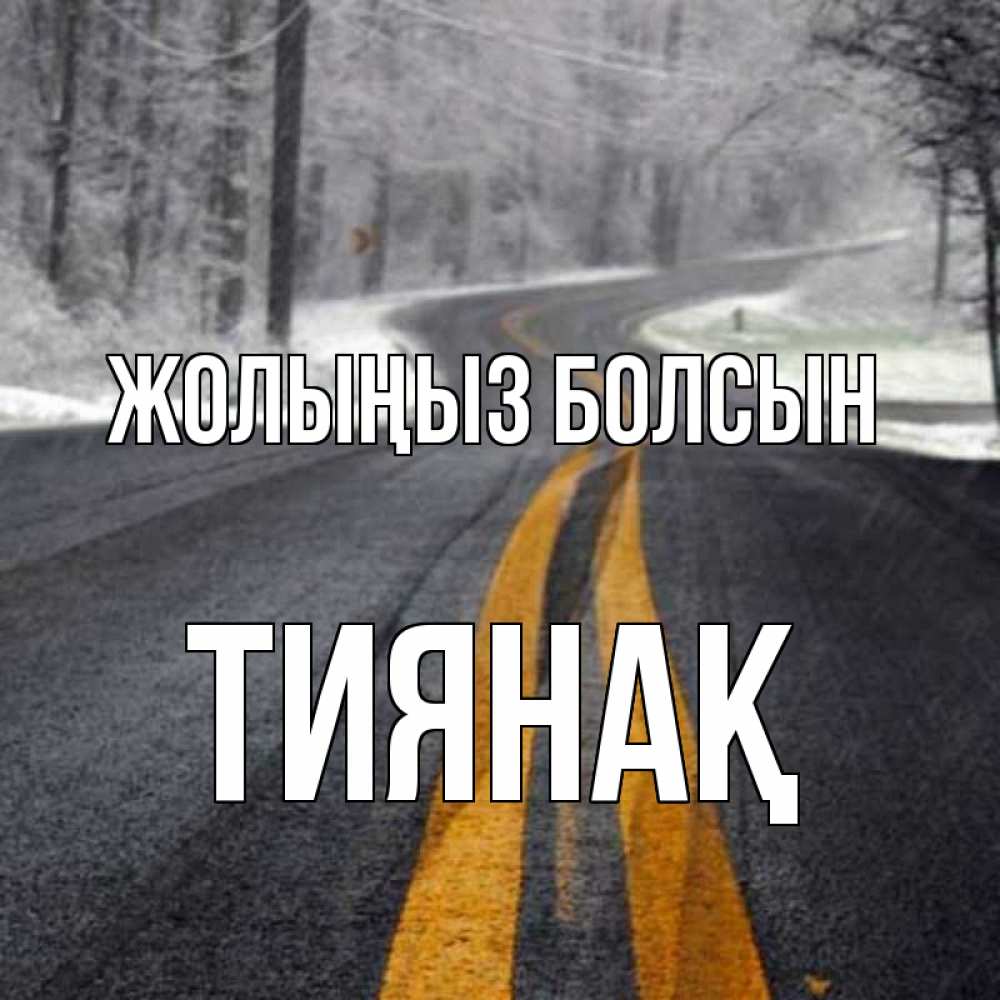 Күн сайын ашық хат с именем, ТИЯНАҚ Жолыңыз болсын хорошего вам путешествия Онлайн тегін жүктеп алу тілектері бар керемет карта 
