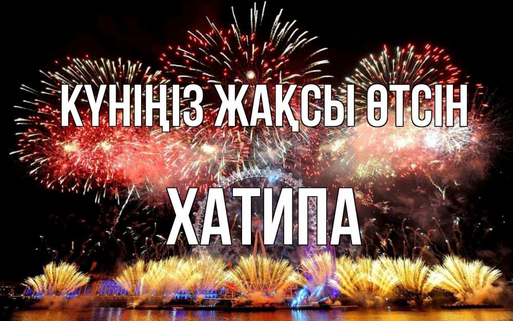 Күн сайын ашық хат с именем, ХАТИПА Күніңіз жақсы өтсін Фейрверг 2 Онлайн тегін жүктеп алу тілектері бар керемет карта 