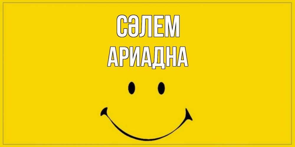 Күн сайын ашық хат с именем, Ариадна Сәлем смайл Онлайн тегін жүктеп алу тілектері бар керемет карта 