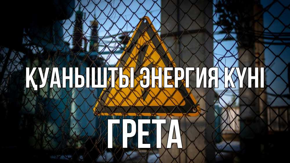 Күн сайын ашық хат с именем, Грета Қуанышты энергия күні трансформаторная подстанция Онлайн тегін жүктеп алу тілектері бар керемет карта 