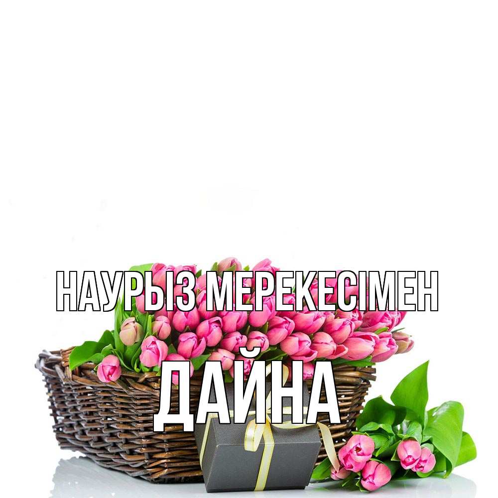 Күн сайын ашық хат с именем, Дайна Наурыз мерекесімен цветы Онлайн тегін жүктеп алу тілектері бар керемет карта 