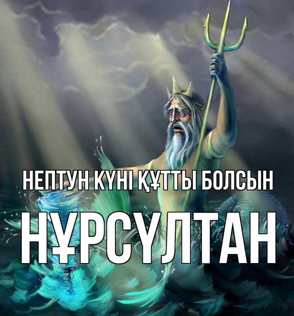 Күн сайын ашық хат с именем, НҰРСҮЛТАН нептун күні құтты болсын с днем Нептуна Онлайн тегін жүктеп алу тілектері бар керемет карта 