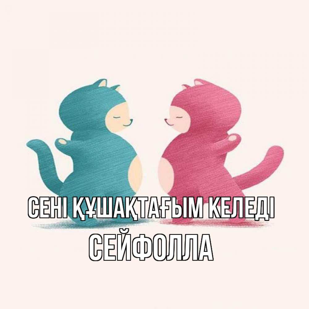 Күн сайын ашық хат с именем, СЕЙФОЛЛА сені құшақтағым келеді пузики и котики Онлайн тегін жүктеп алу тілектері бар керемет карта 