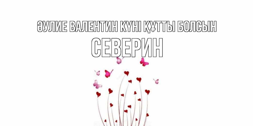 Күн сайын ашық хат с именем, Северин Әулие Валентин күні құтты болсын валентинку подписать онлайн на день всех влюбленных Онлайн тегін жүктеп алу тілектері бар керемет карта 