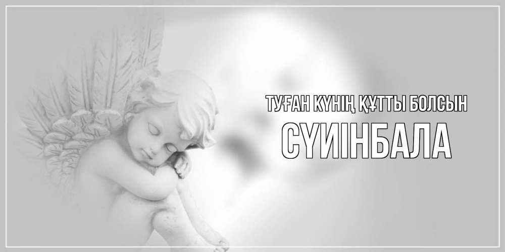 Күн сайын ашық хат с именем, СҮИІНБАЛА Туған күнің құтты болсын ангелочек, день ангела Онлайн тегін жүктеп алу тілектері бар керемет карта 