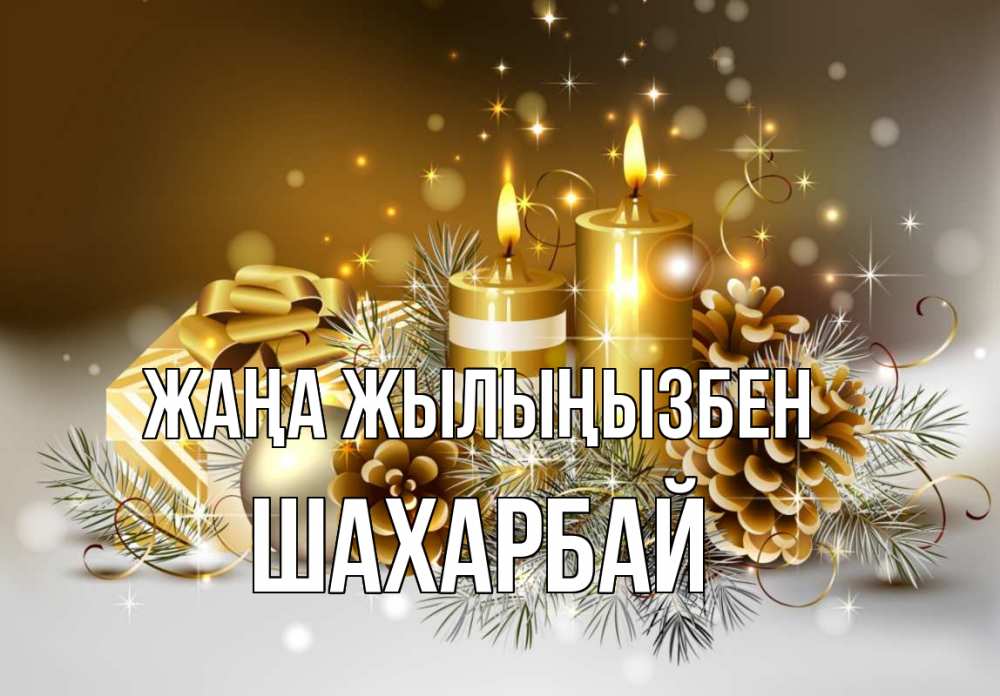 Күн сайын ашық хат с именем, ШАХАРБАЙ Жаңа жылыңызбен новый год Онлайн тегін жүктеп алу тілектері бар керемет карта 