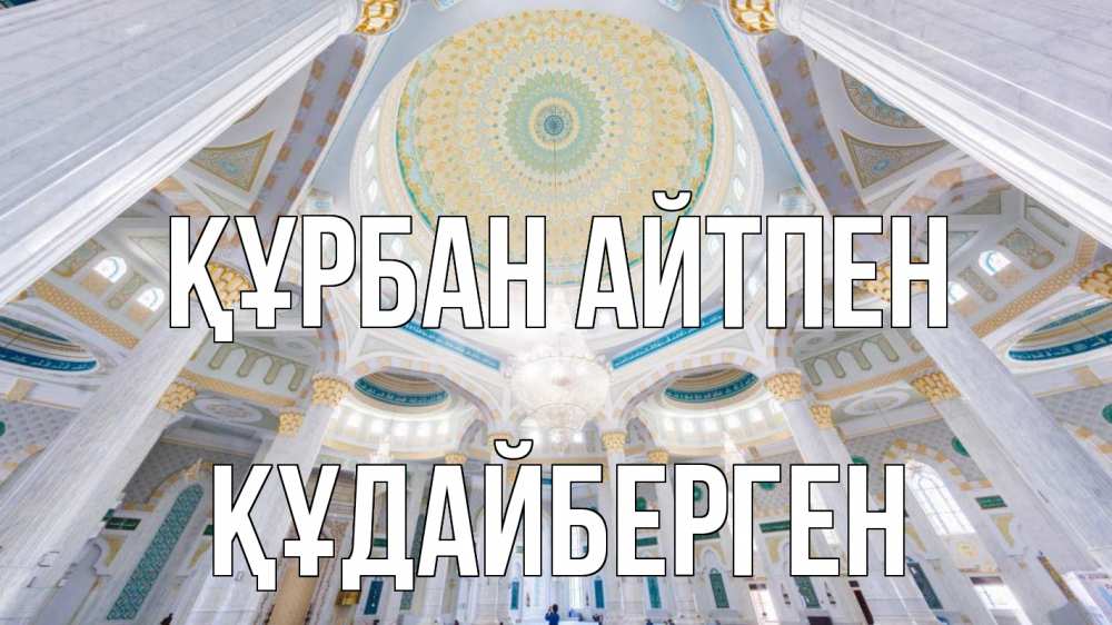 Күн сайын ашық хат с именем, ҚҰДАЙБЕРГЕН Құрбан айтпен мечеть Онлайн тегін жүктеп алу тілектері бар керемет карта 