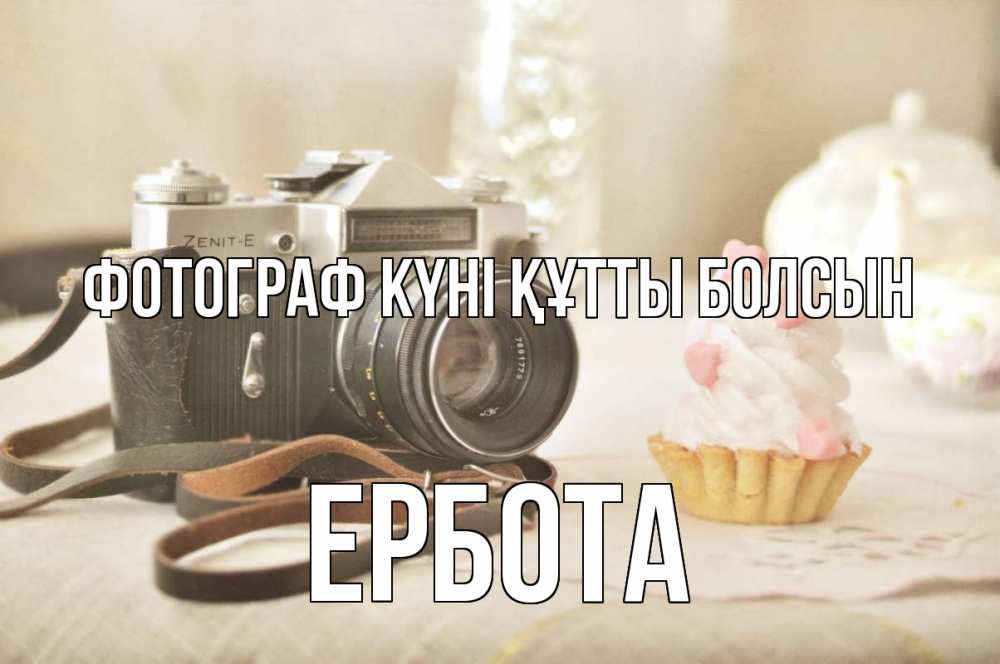 Күн сайын ашық хат с именем, Ербота Фотограф күні құтты болсын с днем фотографа Онлайн тегін жүктеп алу тілектері бар керемет карта 