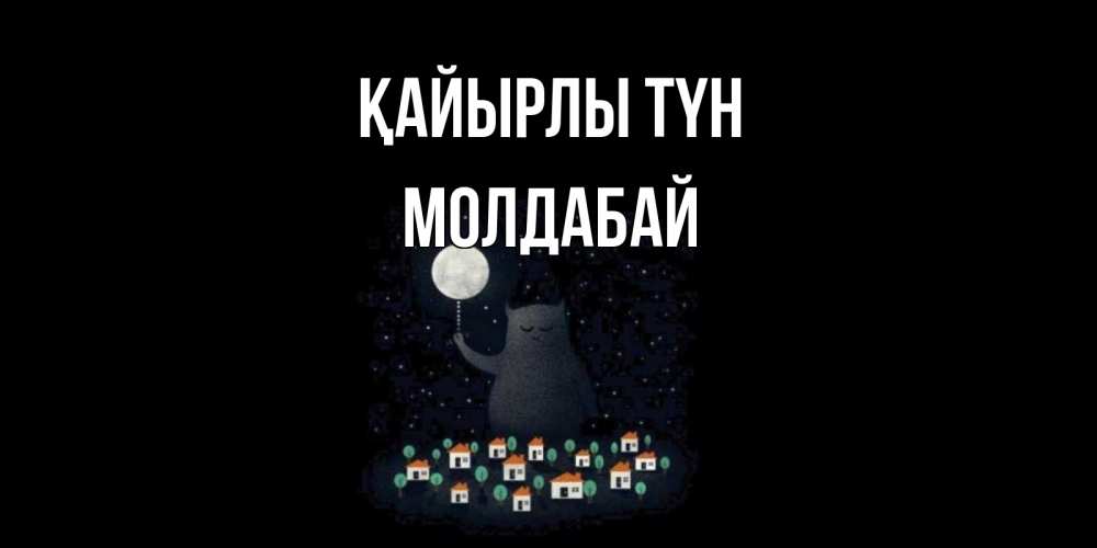 Күн сайын ашық хат с именем, МОЛДАБАЙ Қайырлы түн кот,луна, ночь, звезды Онлайн тегін жүктеп алу тілектері бар керемет карта 