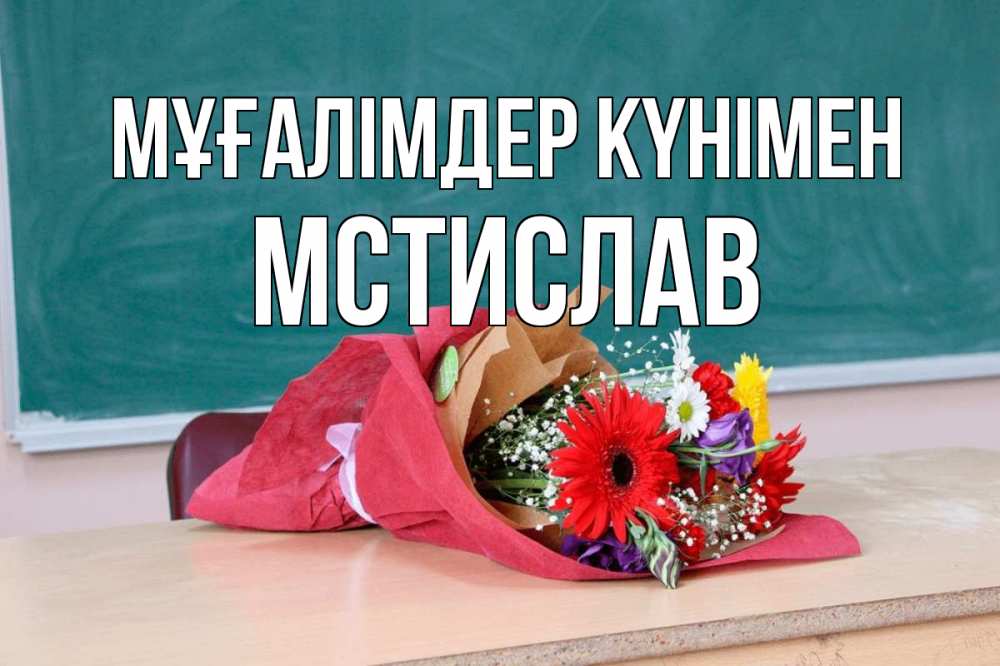 Күн сайын ашық хат с именем, Мстислав Мұғалімдер күнімен школа с днем учителя Онлайн тегін жүктеп алу тілектері бар керемет карта 