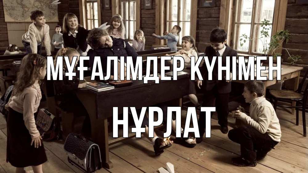 Күн сайын ашық хат с именем, НҰРЛАТ Мұғалімдер күнімен с днем учителя Онлайн тегін жүктеп алу тілектері бар керемет карта 