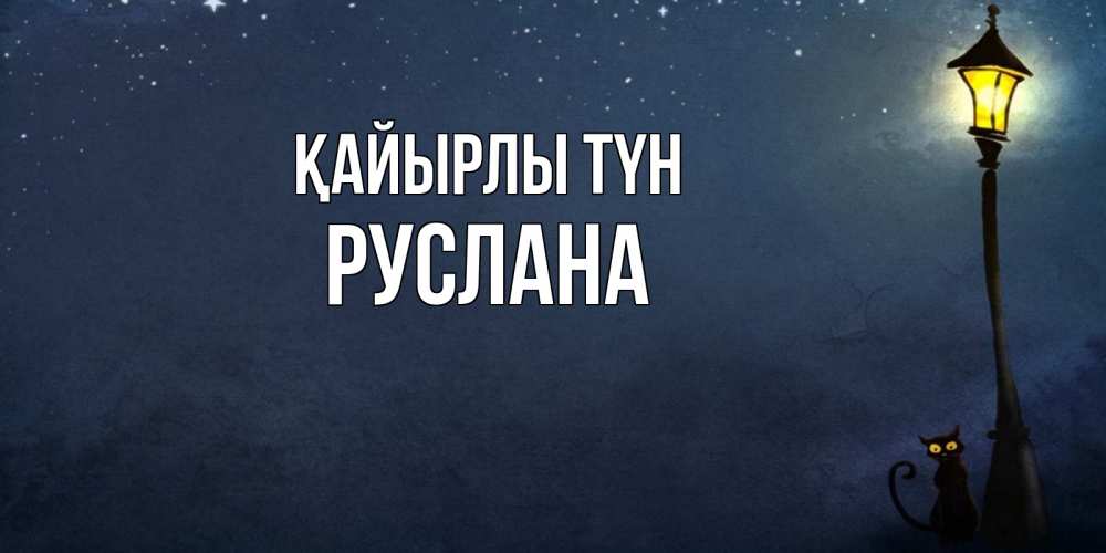 Күн сайын ашық хат с именем, РУСЛАНА Қайырлы түн желтый фонарь на пустой улице Онлайн тегін жүктеп алу тілектері бар керемет карта 