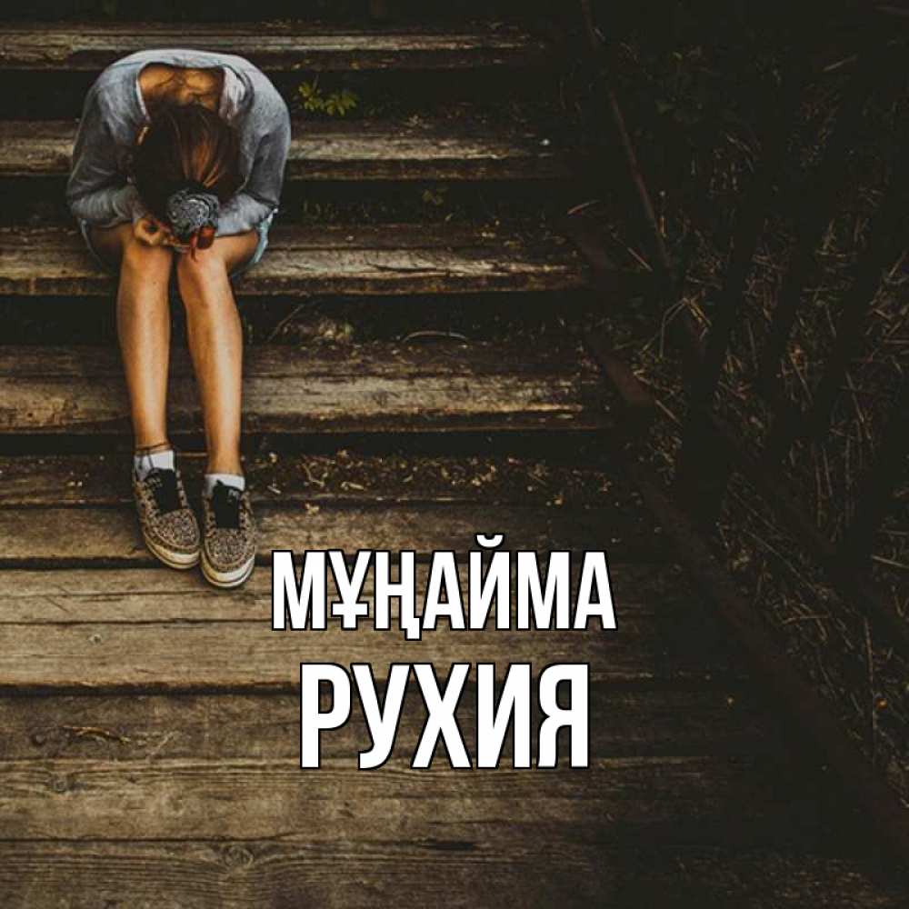 Күн сайын ашық хат с именем, РУХИЯ Мұңайма девушка сидит на деревянных ступеньках Онлайн тегін жүктеп алу тілектері бар керемет карта 