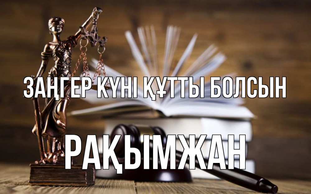 Күн сайын ашық хат с именем, Рақымжан Заңгер күні құтты болсын с днем юриста Онлайн тегін жүктеп алу тілектері бар керемет карта 
