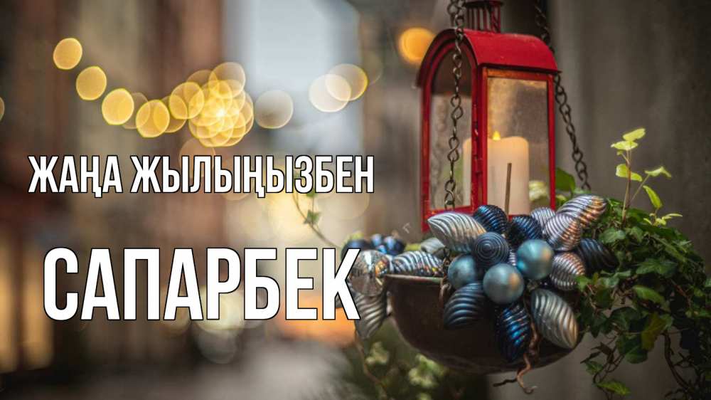 Күн сайын ашық хат с именем, САПАРБЕК Жаңа жылыңызбен новый год Онлайн тегін жүктеп алу тілектері бар керемет карта 