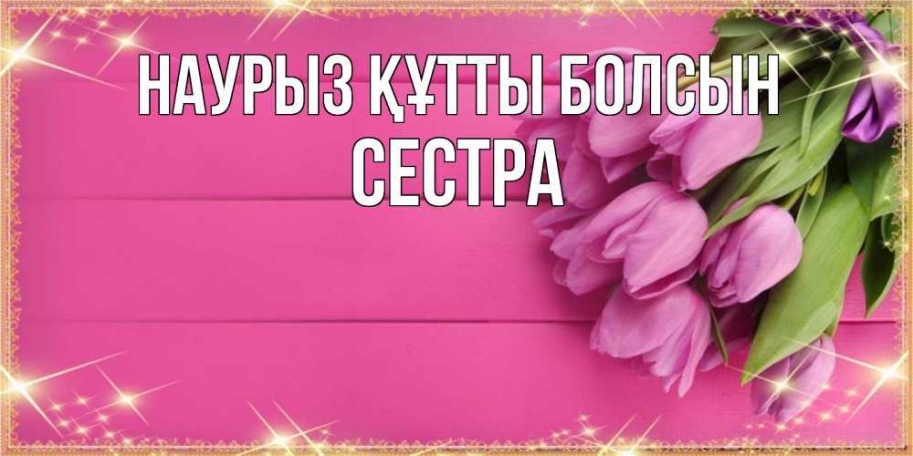 Күн сайын ашық хат с именем, Сестра Наурыз құтты болсын открытка для фотошопа с подписью Онлайн тегін жүктеп алу тілектері бар керемет карта 