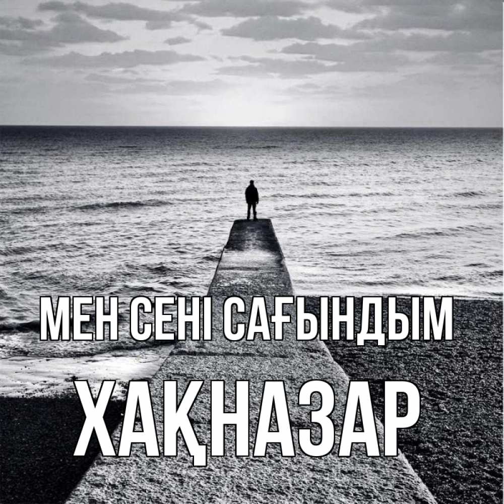 Күн сайын ашық хат с именем, ХАҚНАЗАР Мен сені сағындым скучашки Онлайн тегін жүктеп алу тілектері бар керемет карта 