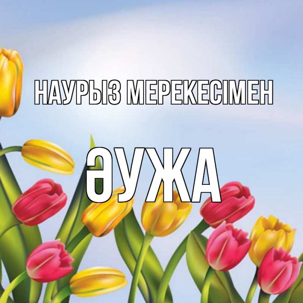 Күн сайын ашық хат с именем, ӘУЖА Наурыз мерекесімен праздник весны наурыз Онлайн тегін жүктеп алу тілектері бар керемет карта 