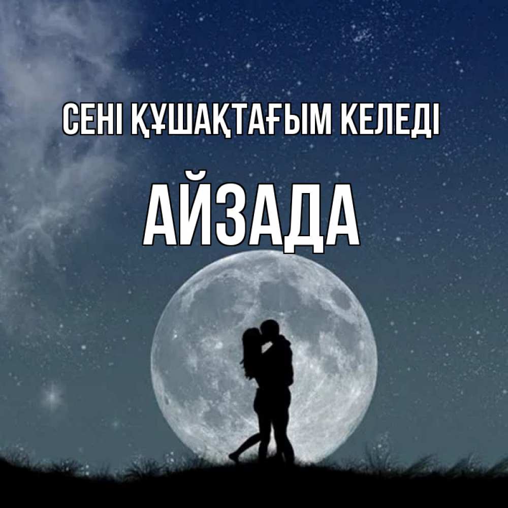Күн сайын ашық хат с именем, АЙЗАДА сені құшақтағым келеді сладкая парочка Онлайн тегін жүктеп алу тілектері бар керемет карта 