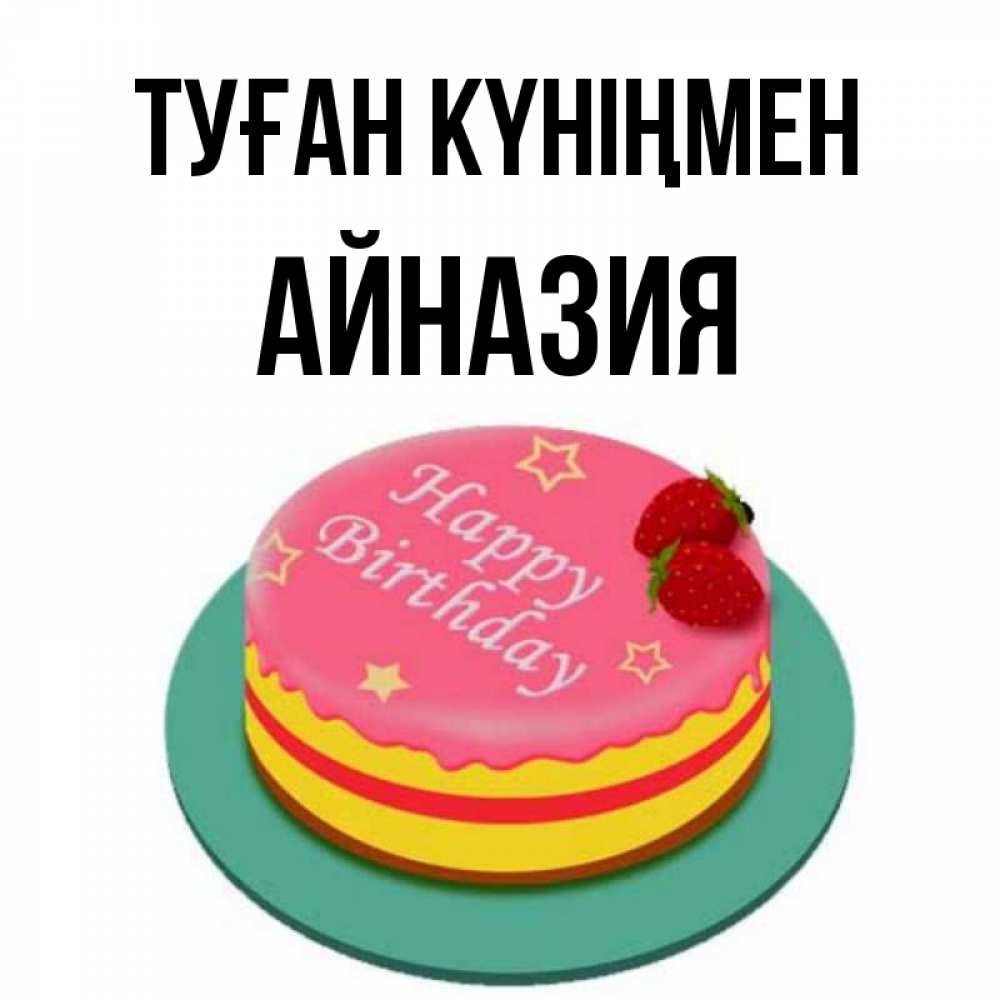 Күн сайын ашық хат с именем, Айназия Туған күніңмен торт, клубника, днюха Онлайн тегін жүктеп алу тілектері бар керемет карта 