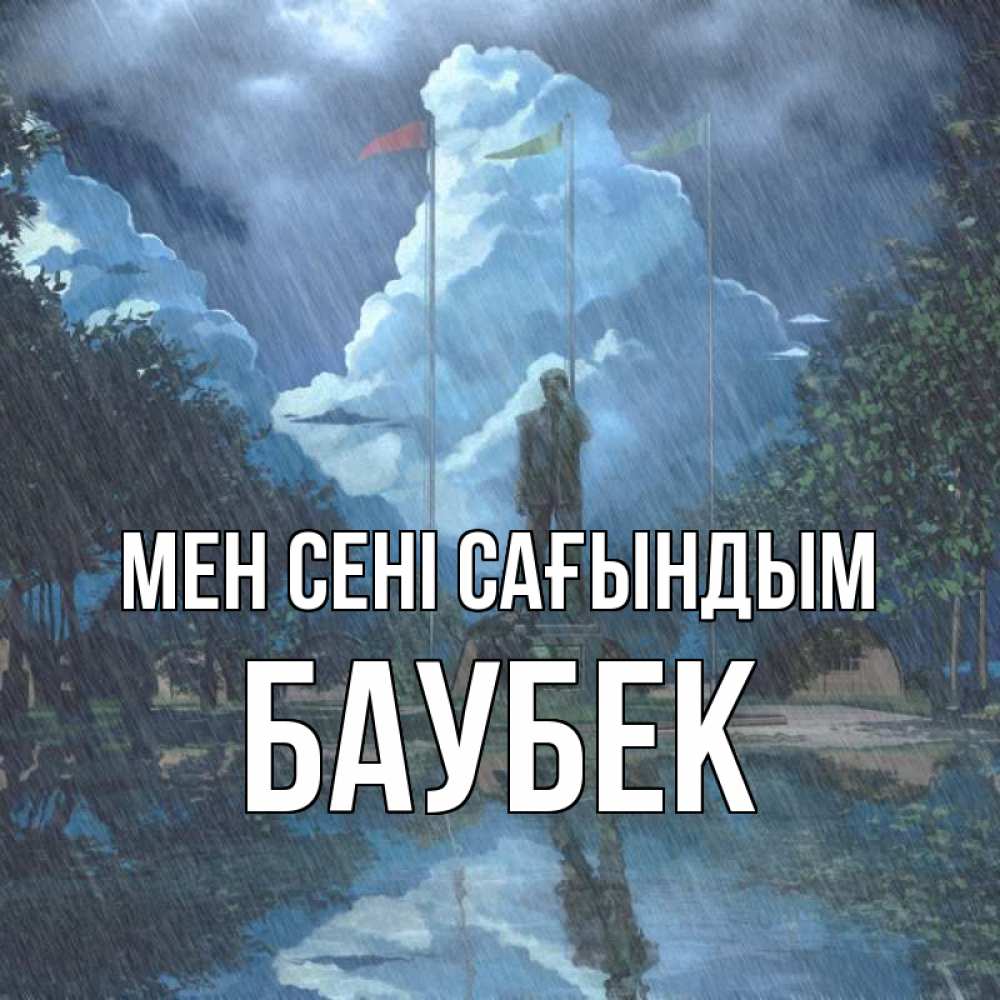 Күн сайын ашық хат с именем, Баубек Мен сені сағындым печалька Онлайн тегін жүктеп алу тілектері бар керемет карта 