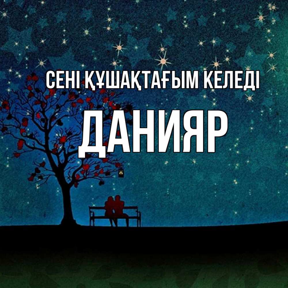 Күн сайын ашық хат с именем, Данияр сені құшақтағым келеді много звезд Онлайн тегін жүктеп алу тілектері бар керемет карта 