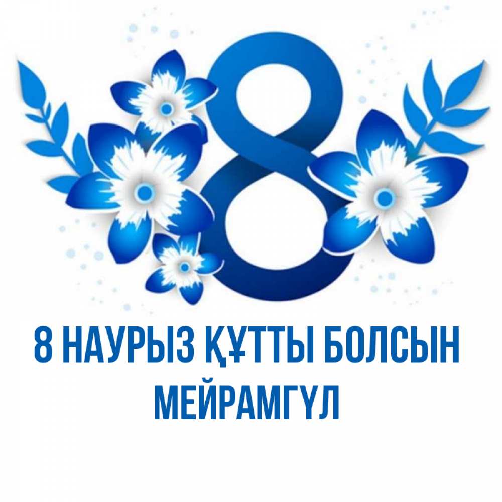 Күн сайын ашық хат с именем, МЕЙРАМГҮЛ 8 наурыз құтты болсын цветы Онлайн тегін жүктеп алу тілектері бар керемет карта 