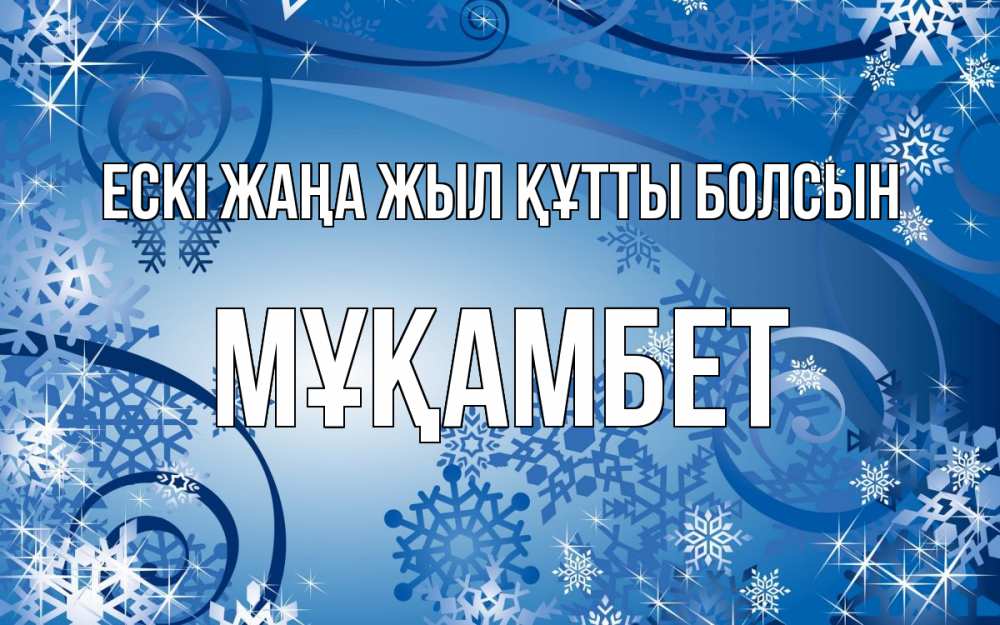 Күн сайын ашық хат с именем, МҰҚАМБЕТ Ескі жаңа жыл құтты болсын новый год Онлайн тегін жүктеп алу тілектері бар керемет карта 