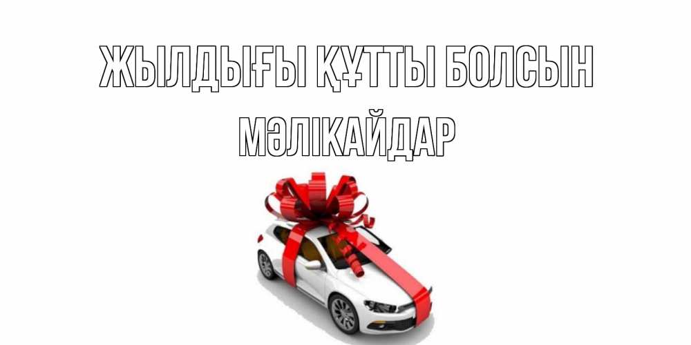 Күн сайын ашық хат с именем, МӘЛІКАЙДАР Жылдығы құтты болсын машина, лента Онлайн тегін жүктеп алу тілектері бар керемет карта 