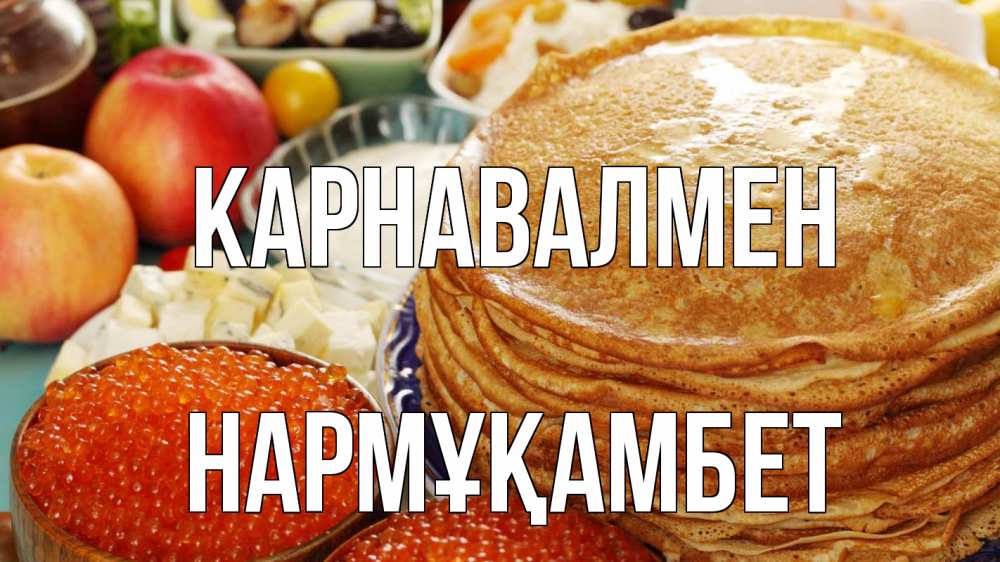 Күн сайын ашық хат с именем, НАРМҰҚАМБЕТ Карнавалмен блины Онлайн тегін жүктеп алу тілектері бар керемет карта 