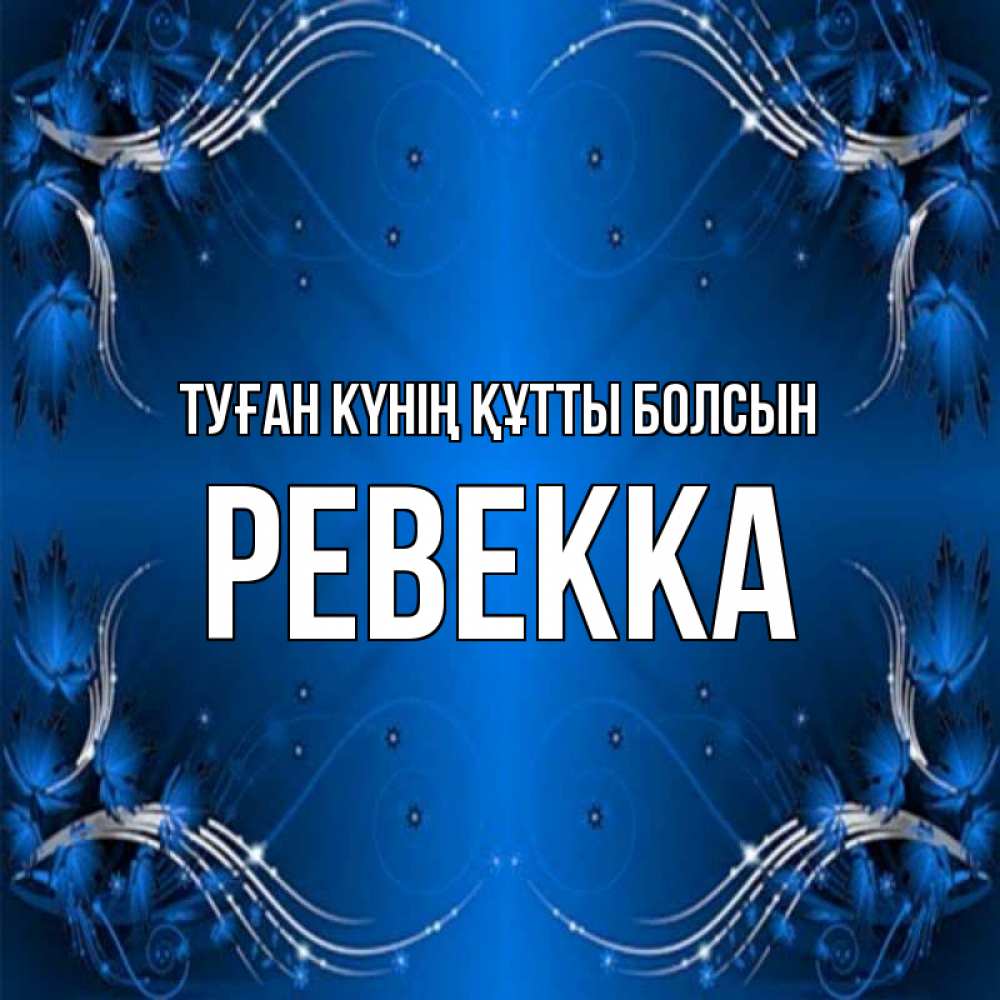 Күн сайын ашық хат с именем, Ревекка Туған күнің құтты болсын красивая рамочка с узорами Онлайн тегін жүктеп алу тілектері бар керемет карта 