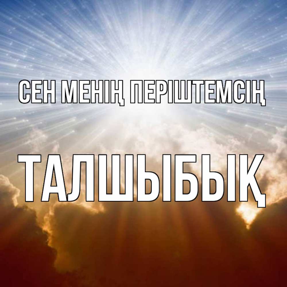 Күн сайын ашық хат с именем, ТАЛШЫБЫҚ Сен менің періштемсің ангельский свет на небе Онлайн тегін жүктеп алу тілектері бар керемет карта 