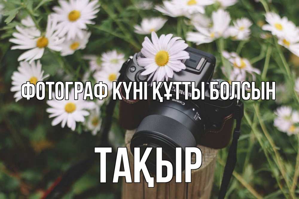 Күн сайын ашық хат с именем, ТАҚЫР Фотограф күні құтты болсын с днем фотографа Онлайн тегін жүктеп алу тілектері бар керемет карта 