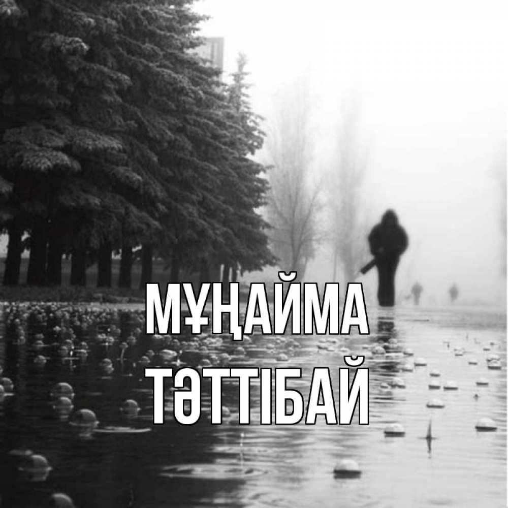 Күн сайын ашық хат с именем, ТӘТТІБАЙ Мұңайма улица под дождем Онлайн тегін жүктеп алу тілектері бар керемет карта 