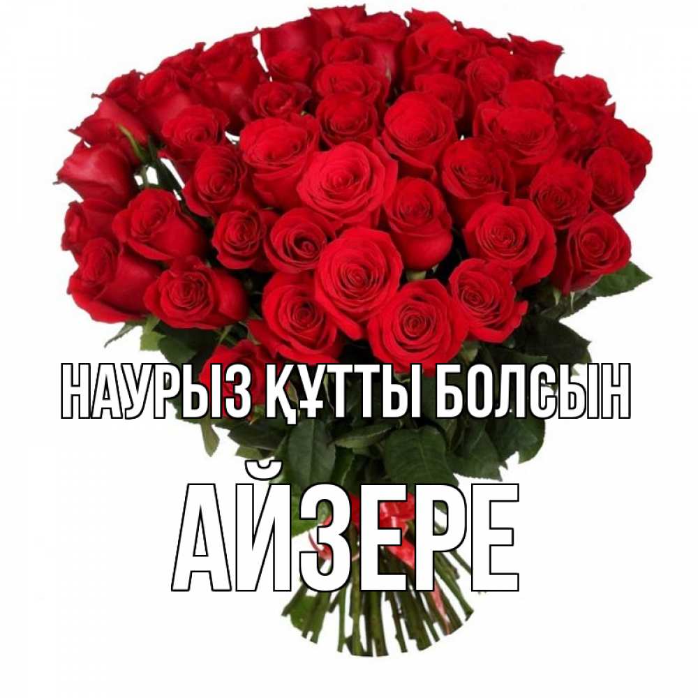Күн сайын ашық хат с именем, АЙЗЕРЕ Наурыз құтты болсын цветы на праздник весны наурыз Онлайн тегін жүктеп алу тілектері бар керемет карта 
