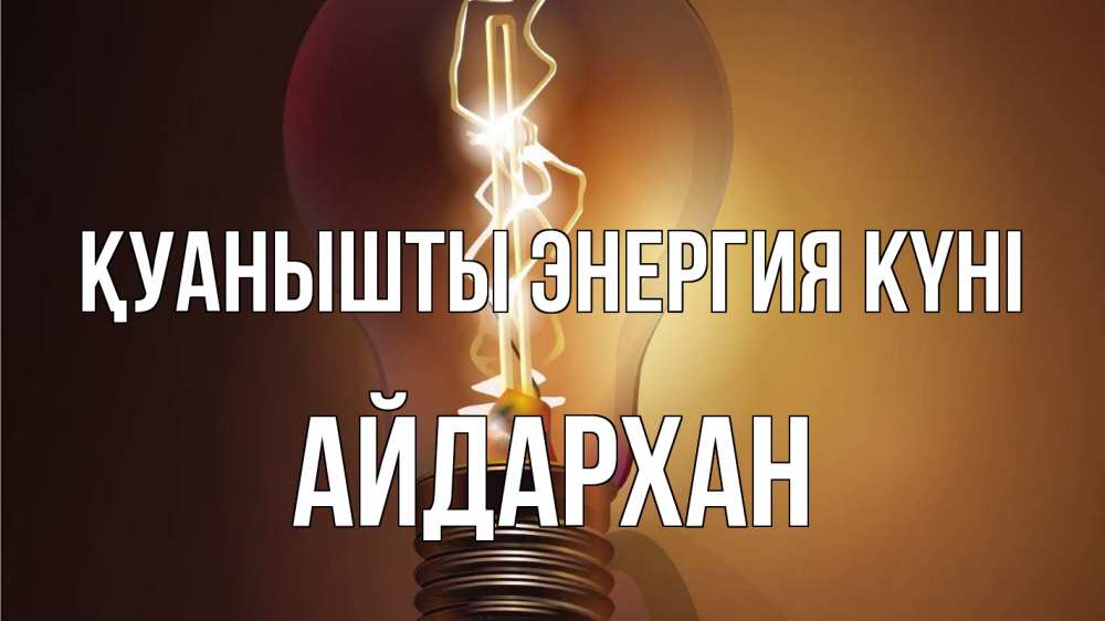 Күн сайын ашық хат с именем, Айдархан Қуанышты энергия күні лампа Онлайн тегін жүктеп алу тілектері бар керемет карта 